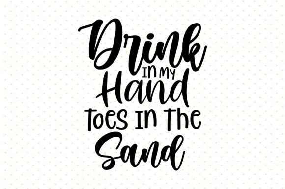 Download Drink in My Hand Toes in the Sand Svg - Svg Collection