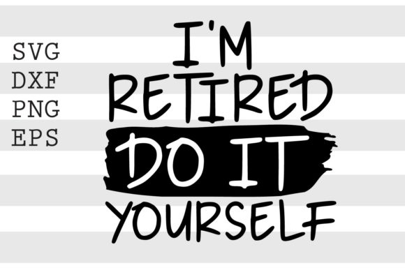 Download Im Retired Do It Yourself SVG - Svg Collection